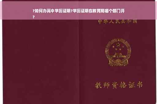 ?如何办高中学历证明?学历证明在教育局哪个部门开
?