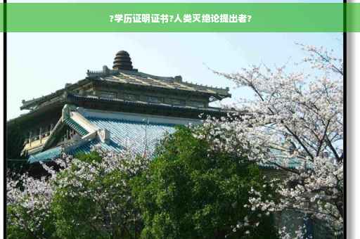 ?学历证明证书?人类灭绝论提出者?