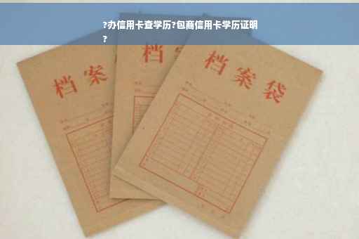 ?办信用卡查学历?包商信用卡学历证明
?
