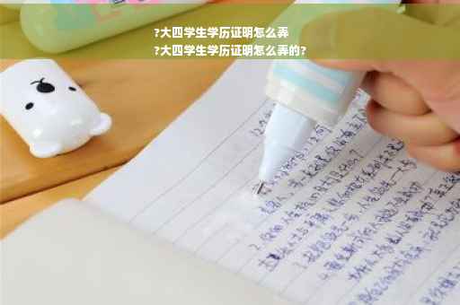 ?大四学生学历证明怎么弄
?大四学生学历证明怎么弄的?