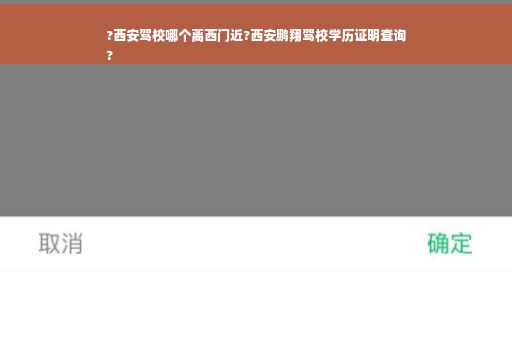 ?西安驾校哪个离西门近?西安鹏翔驾校学历证明查询
?