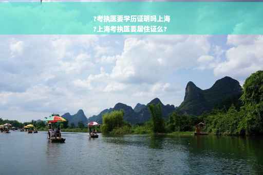 ?考执医要学历证明吗上海
?上海考执医要居住证么?
