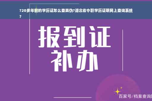 ?20多年前的学历证怎么查真伪?湖北省中职学历证明网上查询系统
?