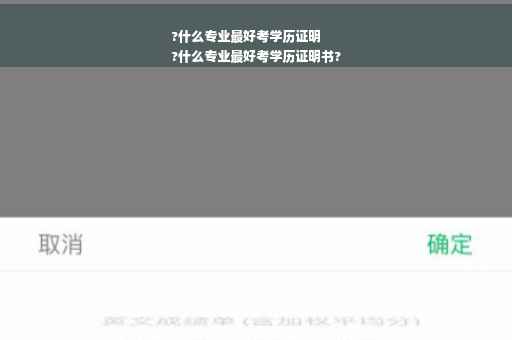 ?什么专业最好考学历证明
?什么专业最好考学历证明书?