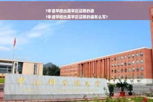 ?申请学校出具学历证明的函
?申请学校出具学历证明的函怎么写?
