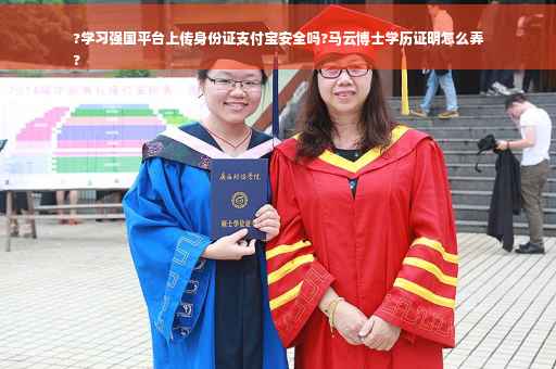?学习强国平台上传身份证支付宝安全吗?马云博士学历证明怎么弄
?