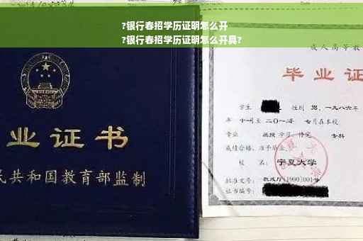 ?银行春招学历证明怎么开
?银行春招学历证明怎么开具?