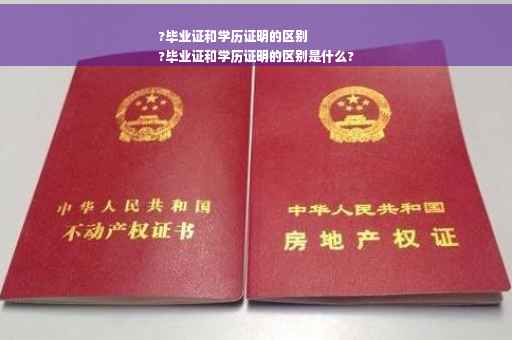 ?毕业证和学历证明的区别
?毕业证和学历证明的区别是什么?