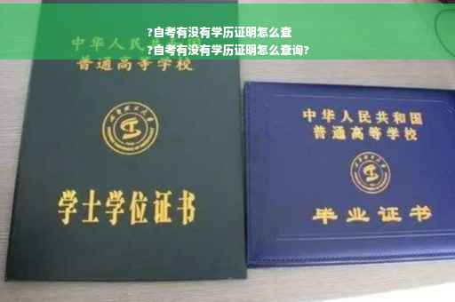 ?自考有没有学历证明怎么查
?自考有没有学历证明怎么查询?