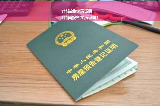 ?特岗免学历证明
?特岗报名学历证明?