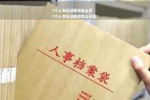 ?个人学历证明书怎么开
?个人学历证明书怎么开具?