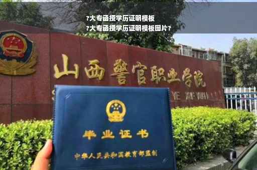 ?大专函授学历证明模板
?大专函授学历证明模板图片?
