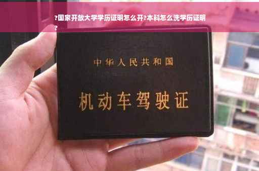 ?国家开放大学学历证明怎么开?本科怎么洗学历证明
?