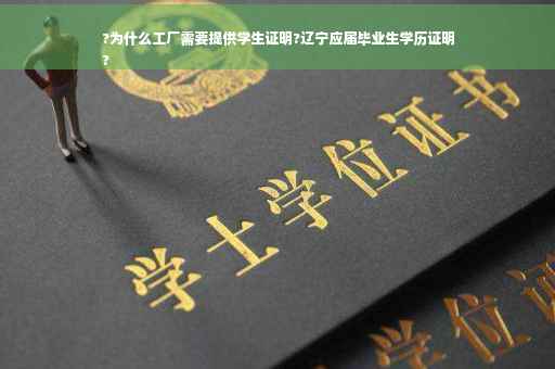 ?为什么工厂需要提供学生证明?辽宁应届毕业生学历证明
?