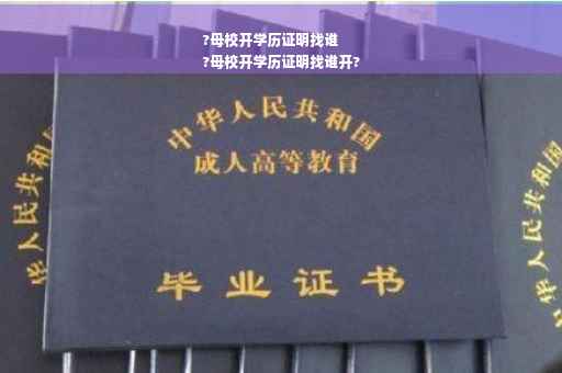 ?母校开学历证明找谁
?母校开学历证明找谁开?
