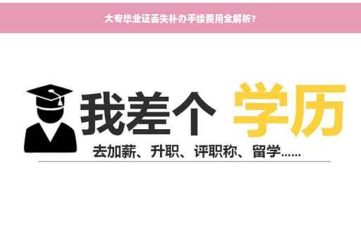 大专毕业证丢失补办手续费用全解析?