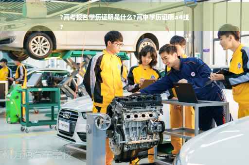 ?高考报名学历证明是什么?高中学历证明a4纸
?
