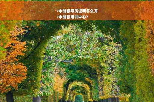 ?中储粮学历证明怎么开
?中储粮培训中心?