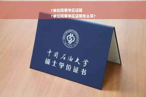 ?单位同意学历证明
?单位同意学历证明怎么写?