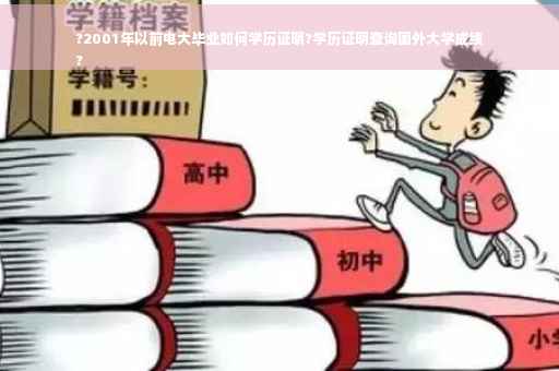 ?2001年以前电大毕业如何学历证明?学历证明查询国外大学成绩
?