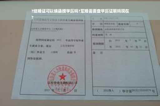 ?结婚证可以填函授学历吗?军婚需要查学历证明吗现在
?