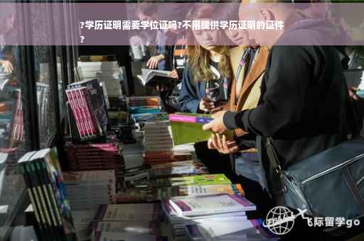 ?学历证明需要学位证吗?不用提供学历证明的证件
?