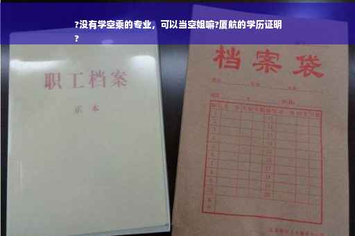 ?没有学空乘的专业，可以当空姐嘛?厦航的学历证明
?