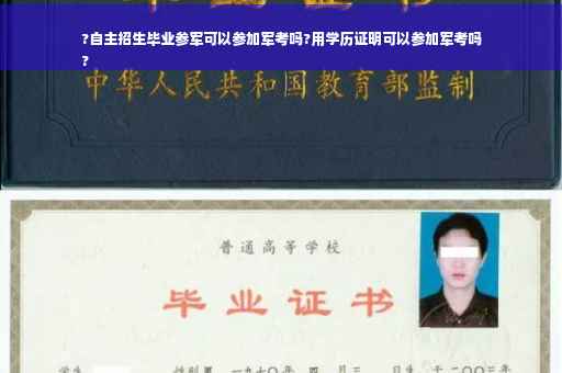 ?自主招生毕业参军可以参加军考吗?用学历证明可以参加军考吗
?