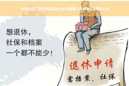 ?毕业证丢了想办押运证怎么办?要离职人员的学历证明怎么弄
?