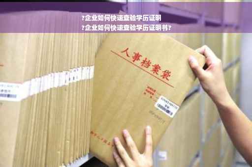 ?企业如何快速查验学历证明
?企业如何快速查验学历证明书?