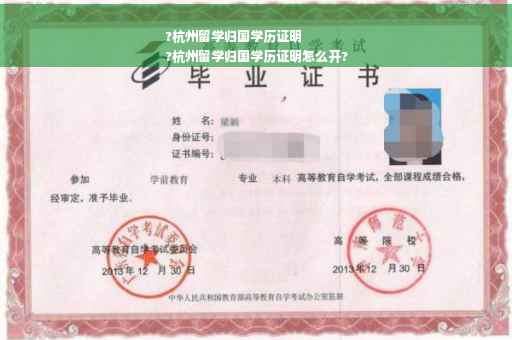 ?杭州留学归国学历证明
?杭州留学归国学历证明怎么开?