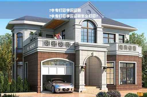 ?中专打印学历证明
?中专打印学历证明怎么打印?