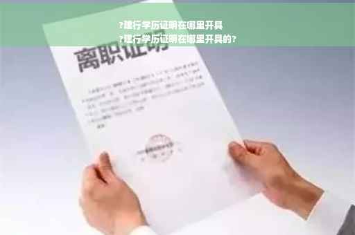 ?建行学历证明在哪里开具
?建行学历证明在哪里开具的?