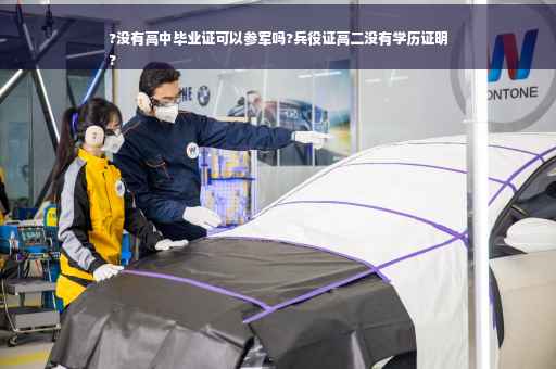 ?没有高中毕业证可以参军吗?兵役证高二没有学历证明
?