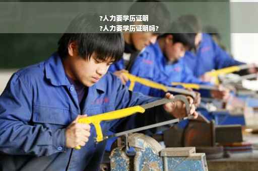 ?人力要学历证明
?人力要学历证明吗?