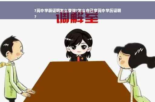 ?高中学籍证明怎么查询?怎么自己拿高中学历证明
?