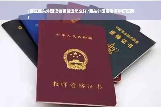?商丘商东外国语老师待遇怎么样?商东外国语老师学历证明
?