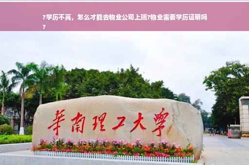 ?学历不高，怎么才能去物业公司上班?物业需要学历证明吗
?