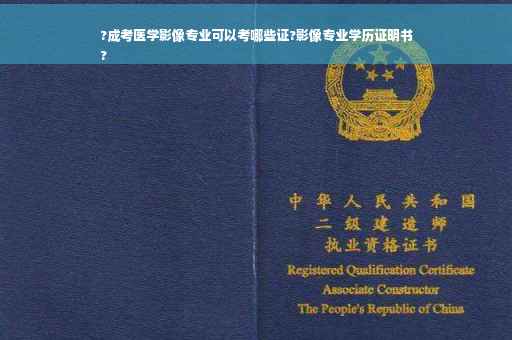 ?成考医学影像专业可以考哪些证?影像专业学历证明书
?