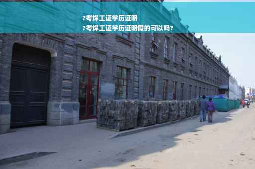 ?考焊工证学历证明
?考焊工证学历证明假的可以吗?