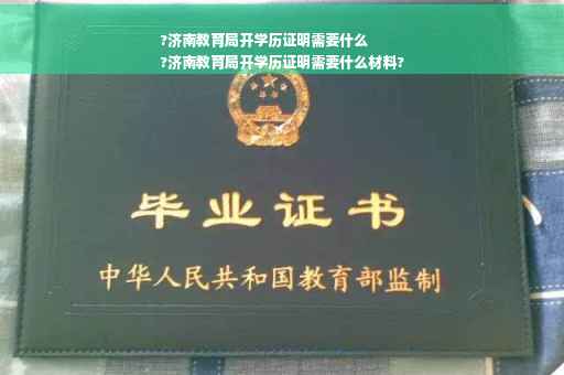 ?济南教育局开学历证明需要什么
?济南教育局开学历证明需要什么材料?