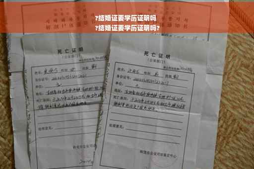 ?结婚证要学历证明吗
?结婚证要学历证明吗?
