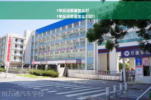 ?学历证明要怎么打
?学历证明要怎么打印?