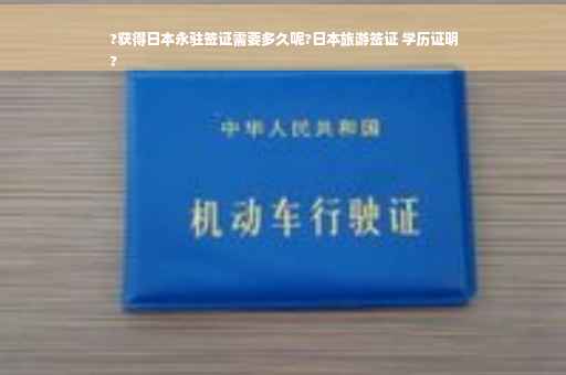 ?获得日本永驻签证需要多久呢?日本旅游签证 学历证明
?