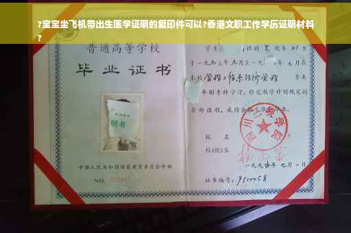 ?宝宝坐飞机带出生医学证明的复印件可以?香港文职工作学历证明材料
?