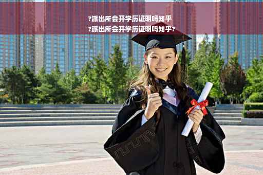 ?派出所会开学历证明吗知乎
?派出所会开学历证明吗知乎?