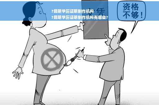?昆明学历证明制作机构
?昆明学历证明制作机构有哪些?