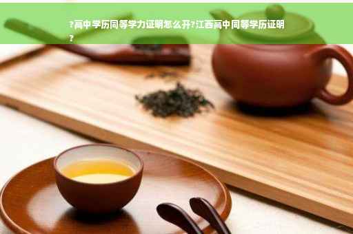 ?高中学历同等学力证明怎么开?江西高中同等学历证明
?