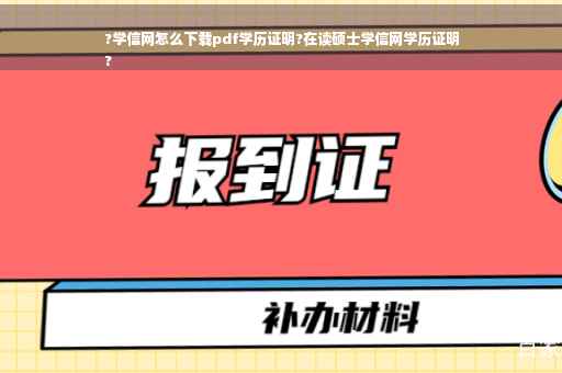 ?学信网怎么下载pdf学历证明?在读硕士学信网学历证明
?