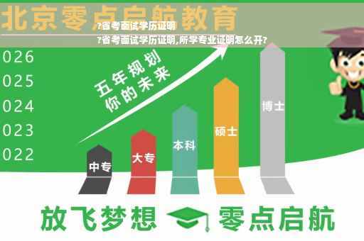 ?省考面试学历证明
?省考面试学历证明,所学专业证明怎么开?